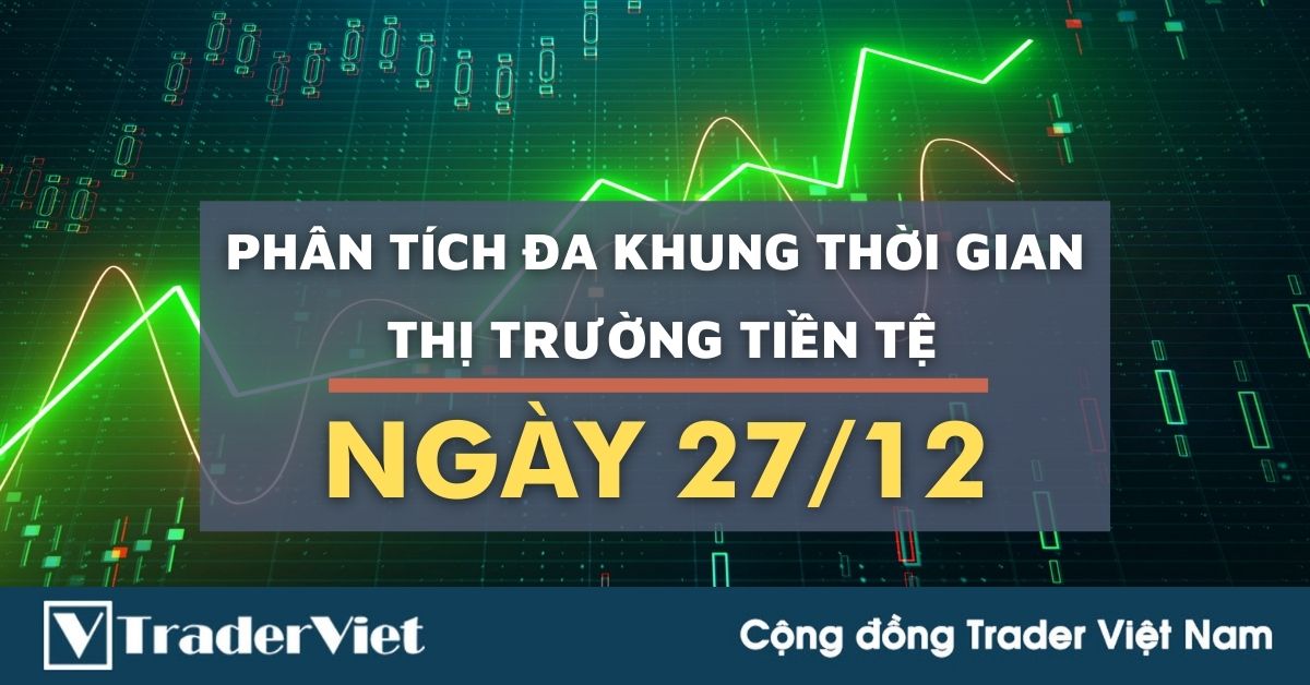 Phân tích Forex hôm nay (27/12) - Phiên Âu - Phân tích Đa khung thời gian