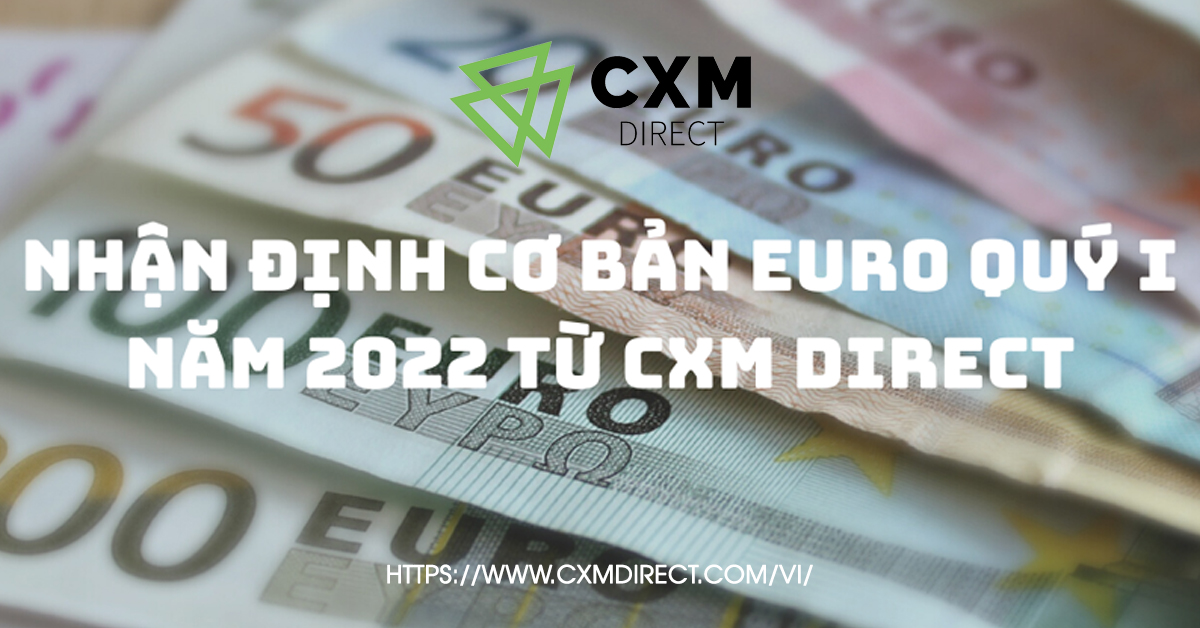 ⭐Nhận Định Cơ Bản Đồng Euro Quý 1 Năm 2022 Từ CXM Direct