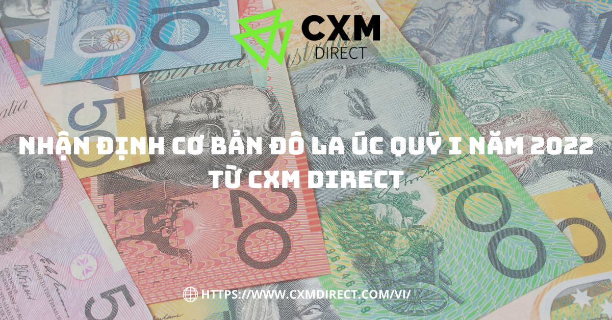 ⭐Nhận Định Cơ Bản Đồng Đô La Úc Quý I Năm 2022 Từ CXM Direct