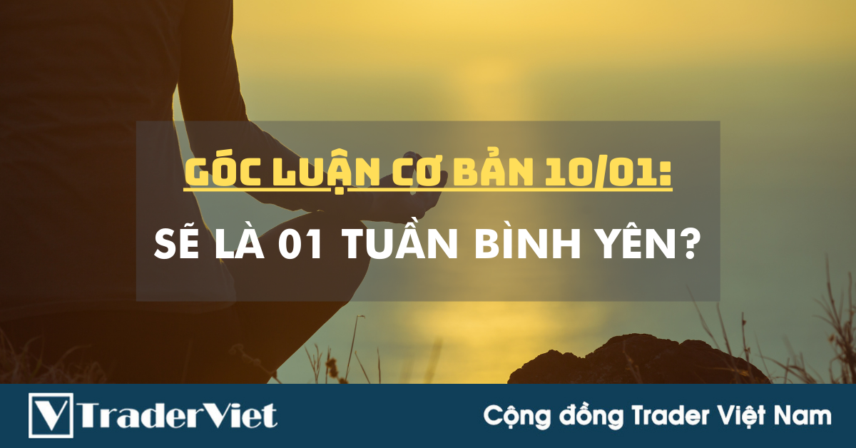 Góc Luận Cơ Bản 10/01: Sẽ là 01 Tuần bình yên?