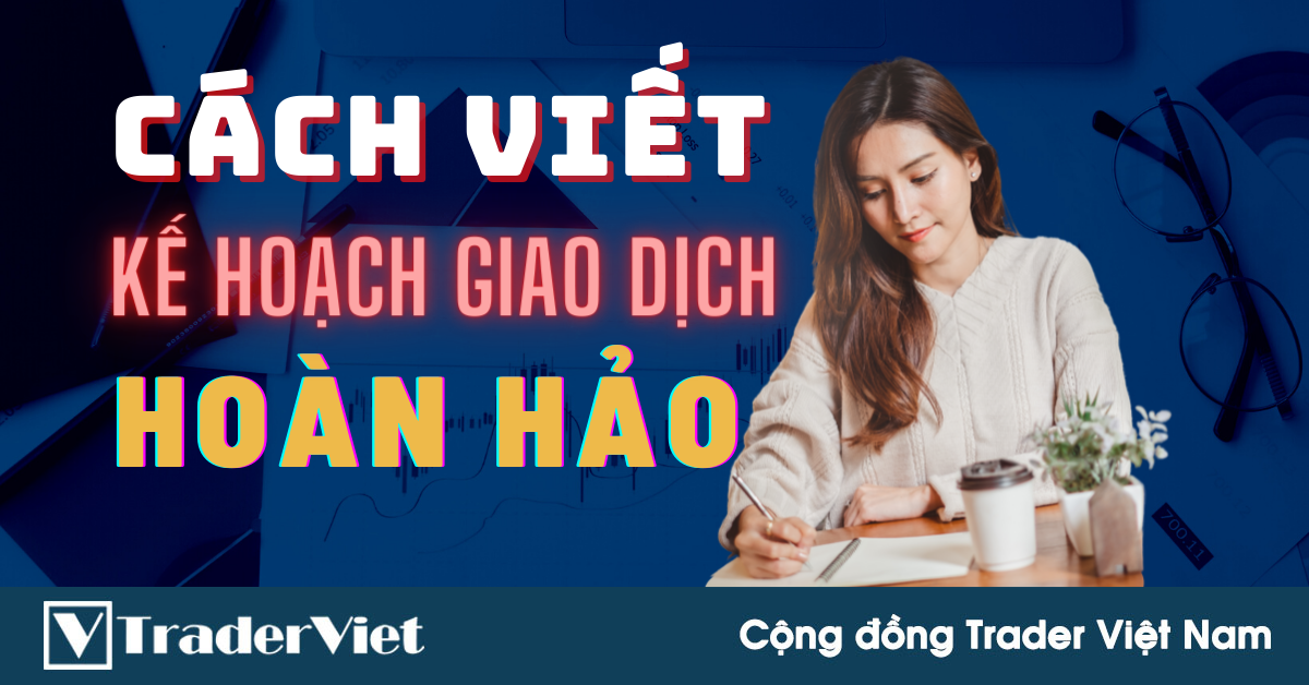 Hướng Dẫn Chi Tiết Cách Viết Một Kế Hoạch Giao Dịch "Hoàn Hảo"