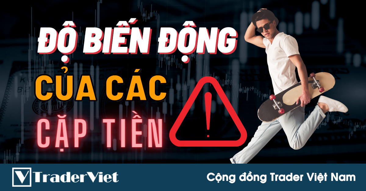 Độ Biến Động Của Các Cặp Tiền Forex & Những Lưu Ý Để Giao Dịch Hiệu Quả