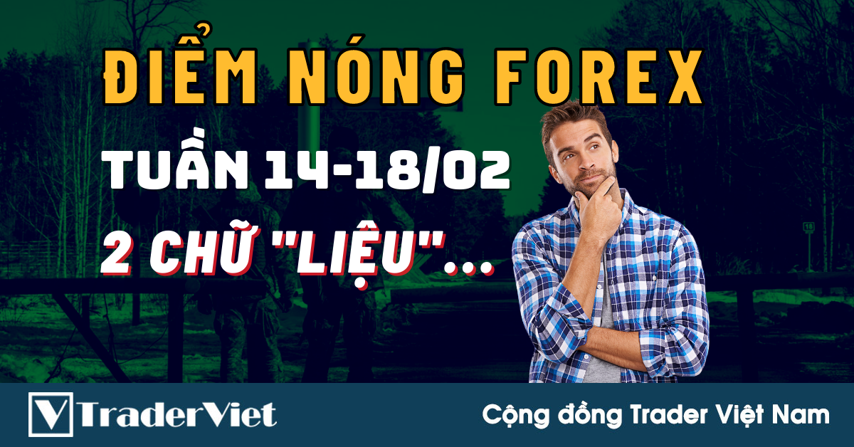 Điểm Nóng Forex Tuần 14-18/02 - Xoay Quanh Hai Chữ “Liệu…”