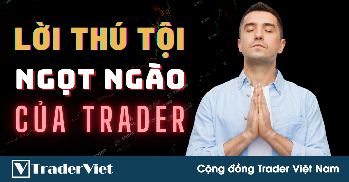 Lời Thú Tội Ngọt Ngào Của Trader - "Phúc Hoạ Khôn Lường..."