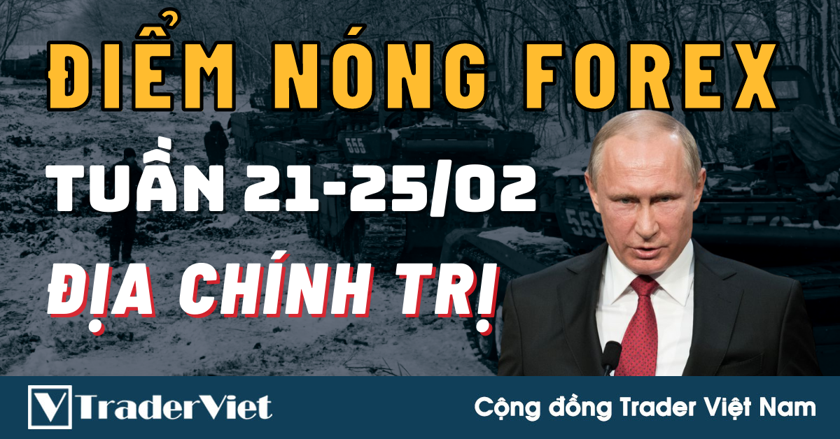 Điểm Nóng Forex Tuần 21-25/02 - Cuộc Chơi Địa Chính Trị!