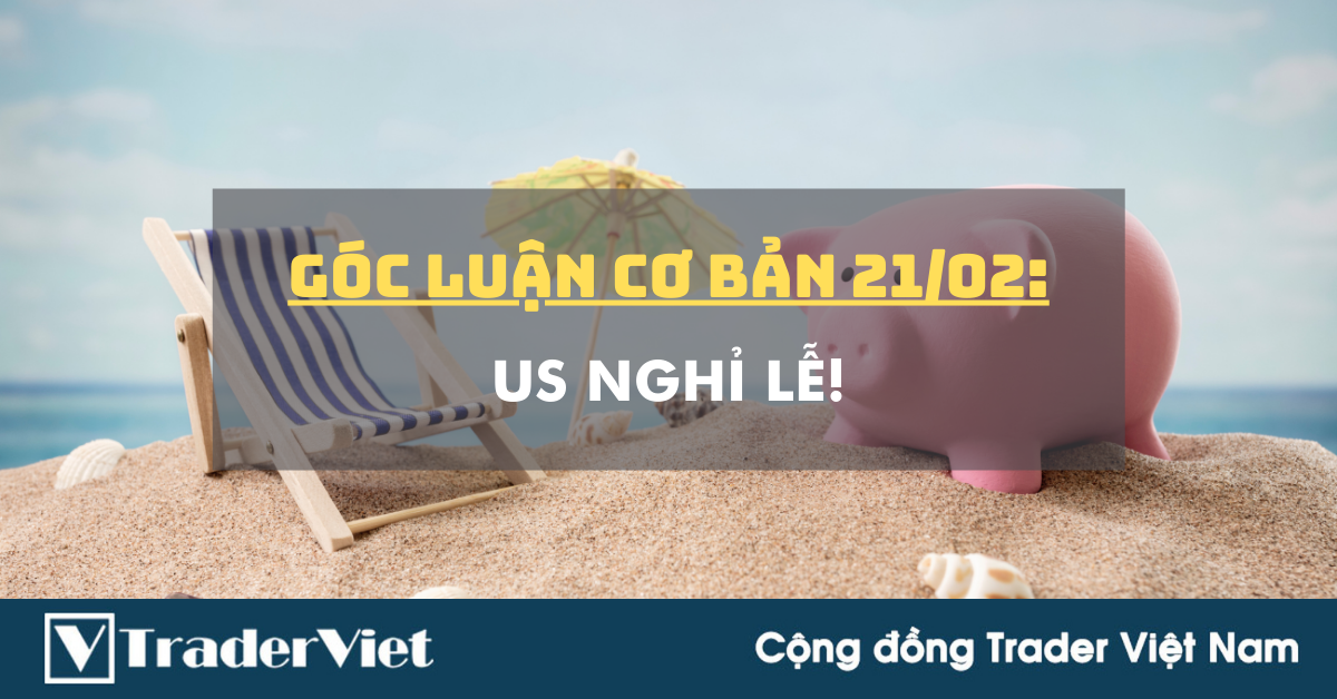 Góc luận Cơ bản 21/02: US nghỉ Lễ!