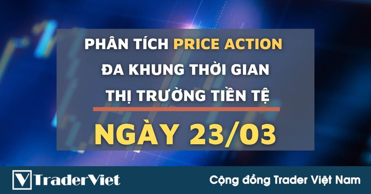 Phân tích Forex hôm nay (23/03) - Phiên Âu - Phân tích Price action Đa khung thời gian