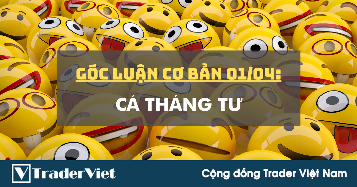 Góc luận Cơ bản 01/04: Cá tháng Tư