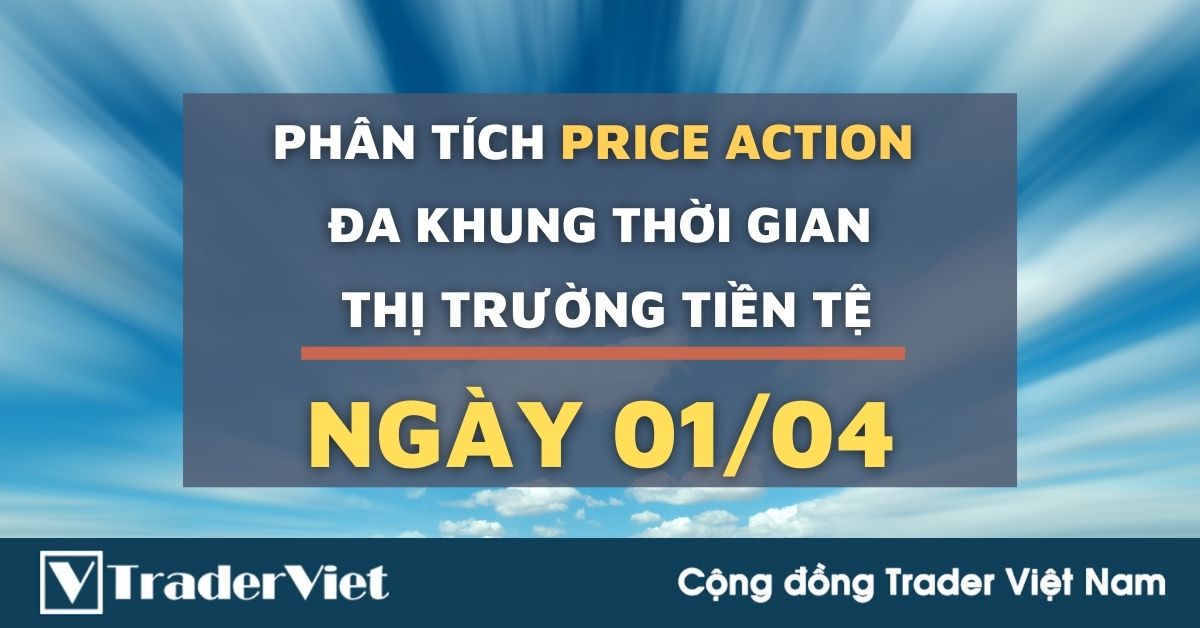 Phân tích Forex hôm nay (01/04) - Phiên Âu - Phân tích Price action Đa khung thời gian