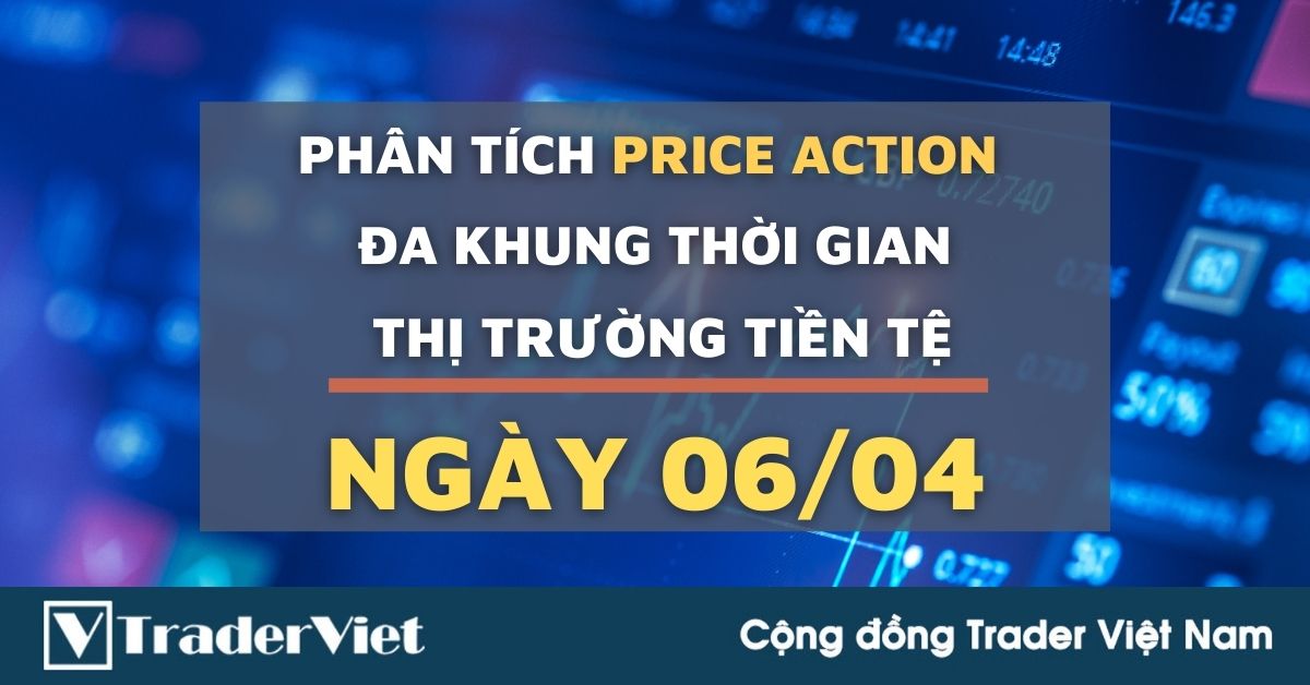 Phân tích Forex hôm nay (06/04) - Phiên Âu - Phân tích Price action Đa khung thời gian