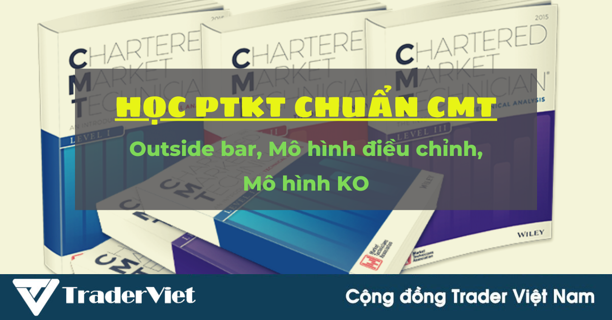 Học Phân tích Kỹ thuật chuẩn CMT (Hồi II - Chương 8): Outside bar, Mô hình điều chỉnh, Mô hình KO (bài 7)