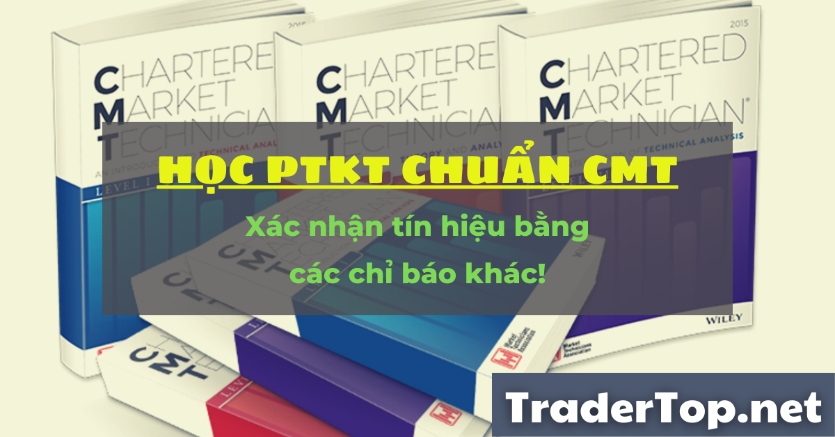 Học Phân tích Kỹ thuật chuẩn CMT (Hồi II - Chương 9): Xác nhận tín hiệu bằng các chỉ báo khác! (Bài 3)