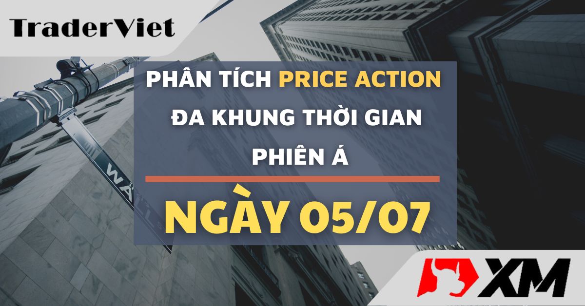 Phân tích Forex và Vàng hôm nay (05/07) - Phiên Á - Phân tích Price action Đa khung thời gian